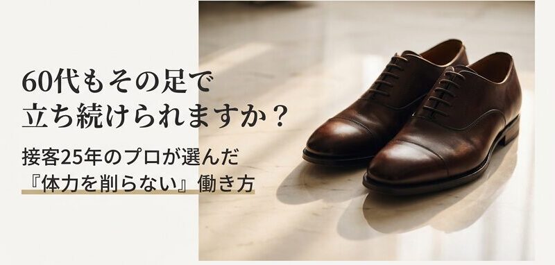 「60代もその足で立ち続けられますか？接客25年のプロが選んだ『体力を削らない』働き方」 