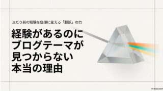 経験があるのにブログテーマが見つからない理由｜当たり前の経験を読者の価値に変える「翻訳」の考え方  